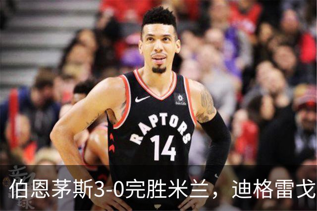 伯恩茅斯3-0完胜米兰，迪格雷戈里奥谈英格兰足球的独特魅力