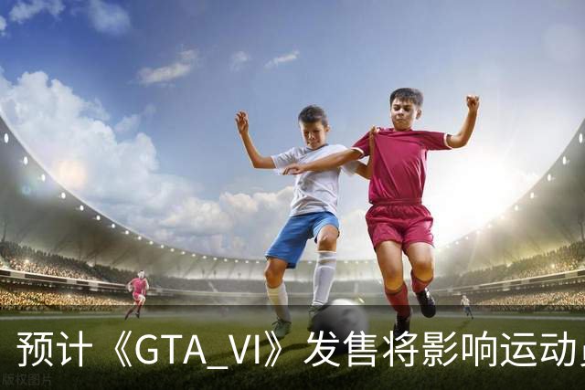 预计《GTA VI》发售将影响运动员表现，亚当斯提出警告