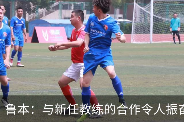 鲁本：与新任教练的合作令人振奋，目标是打造卓越球队